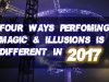Four Ways Performing Magic & Illusions is Different in 2017